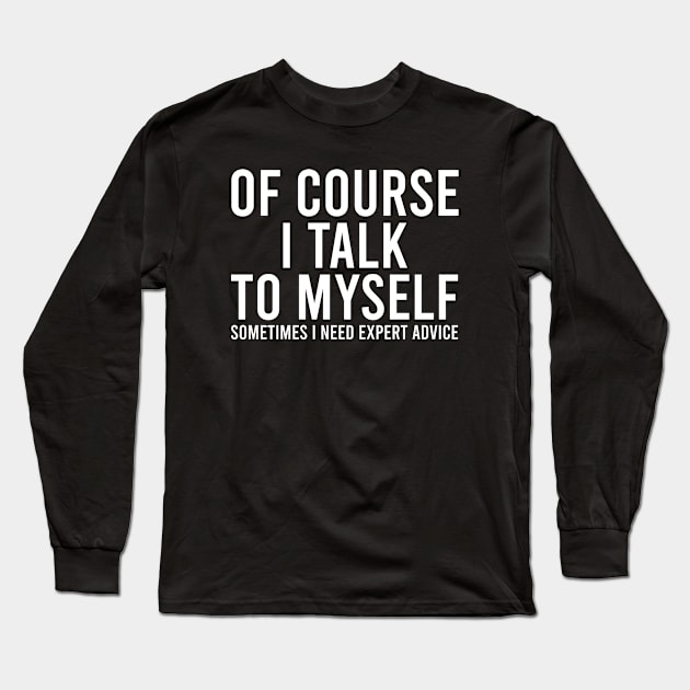 Of course I talk to myself. Sometimes I need expert advice. Long Sleeve T-Shirt by Europhia